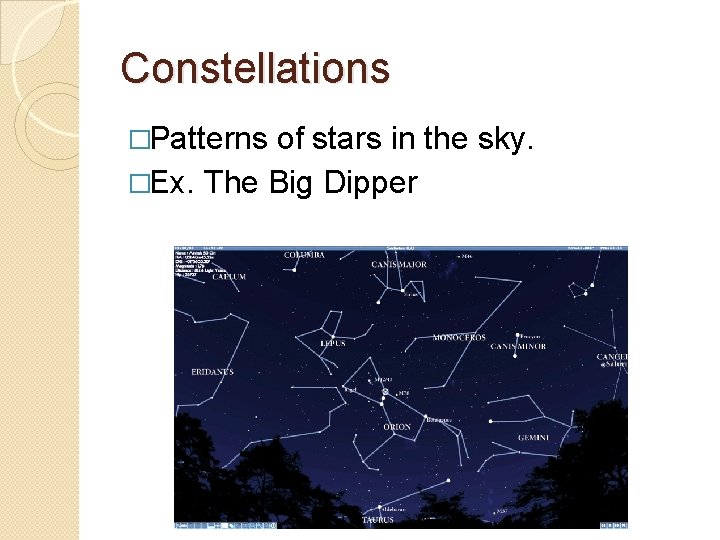 Constellations �Patterns of stars in the sky. �Ex. The Big Dipper 