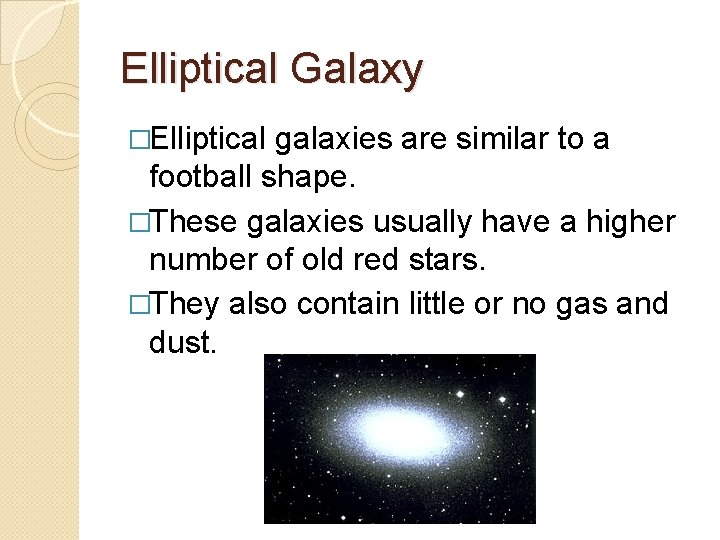 Elliptical Galaxy �Elliptical galaxies are similar to a football shape. �These galaxies usually have