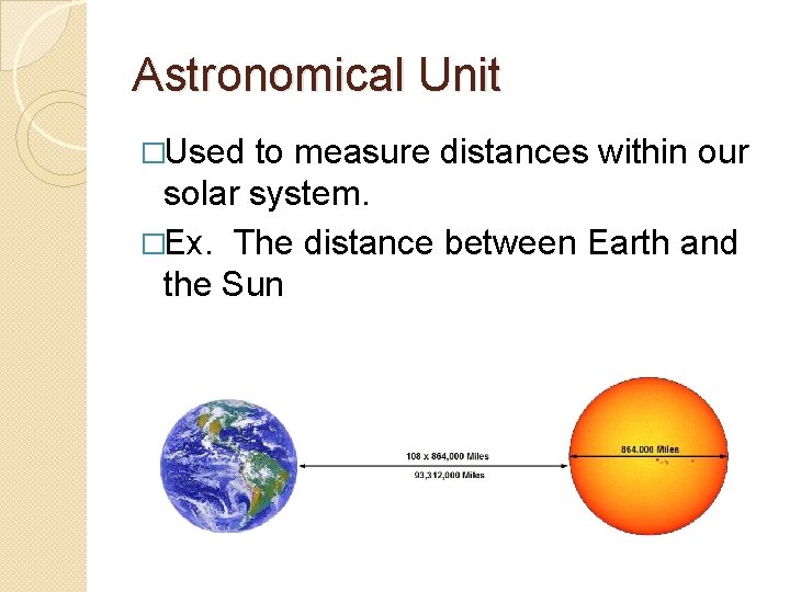 Astronomical Unit �Used to measure distances within our solar system. �Ex. The distance between
