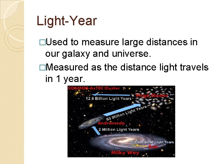 Light-Year �Used to measure large distances in our galaxy and universe. �Measured as the