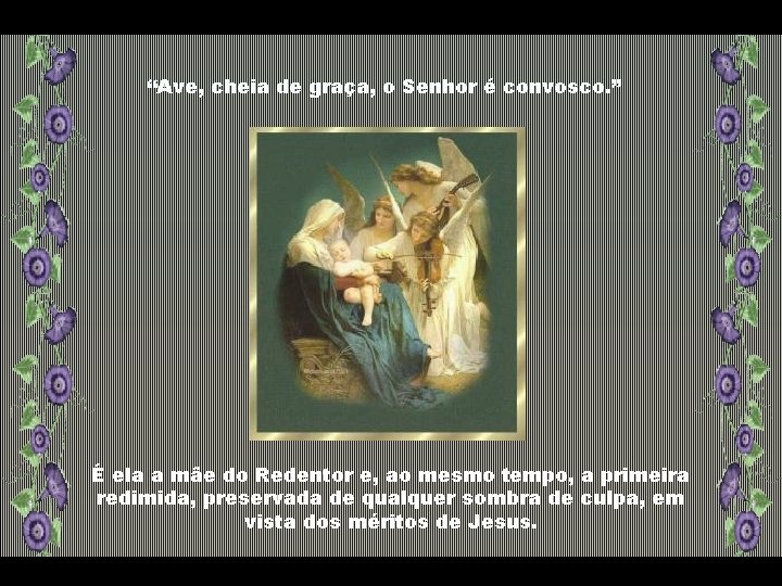 “Ave, cheia de graça, o Senhor é convosco. ” É ela a mãe do