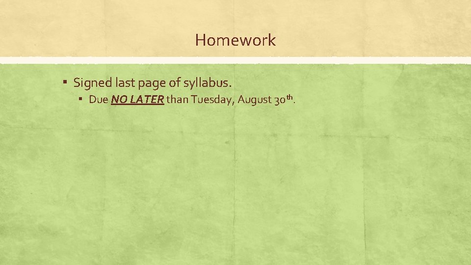 Homework ▪ Signed last page of syllabus. ▪ Due NO LATER than Tuesday, August