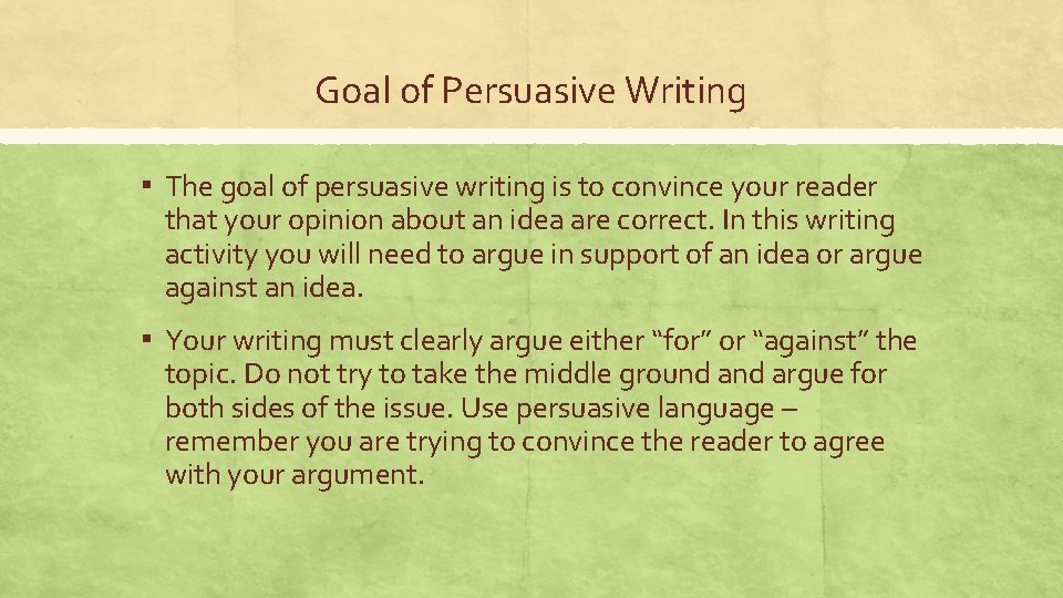 Goal of Persuasive Writing ▪ The goal of persuasive writing is to convince your