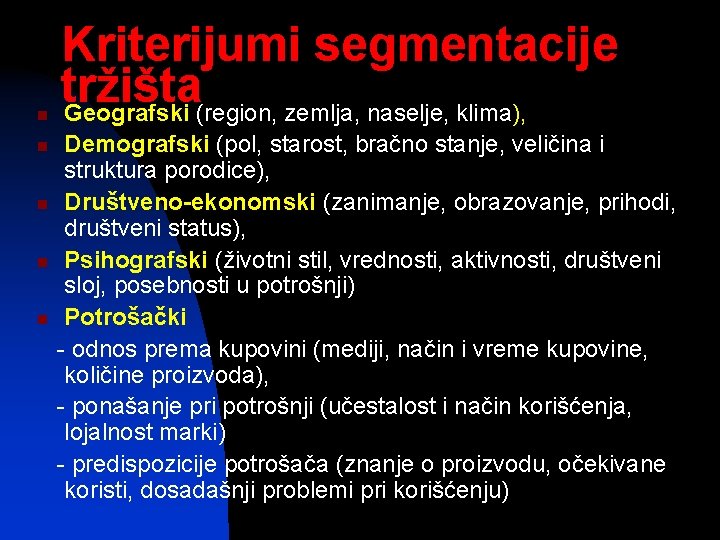 n n n Kriterijumi segmentacije tržišta Geografski (region, zemlja, naselje, klima), Demografski (pol, starost,