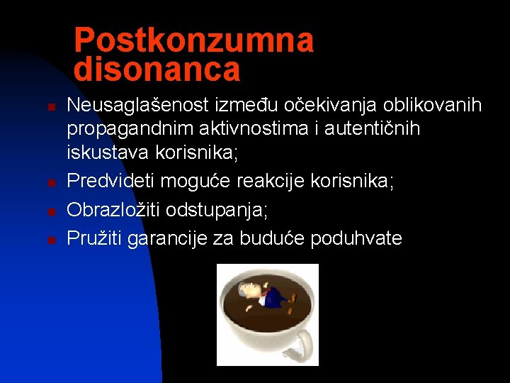 Postkonzumna disonanca n n Neusaglašenost između očekivanja oblikovanih propagandnim aktivnostima i autentičnih iskustava korisnika;