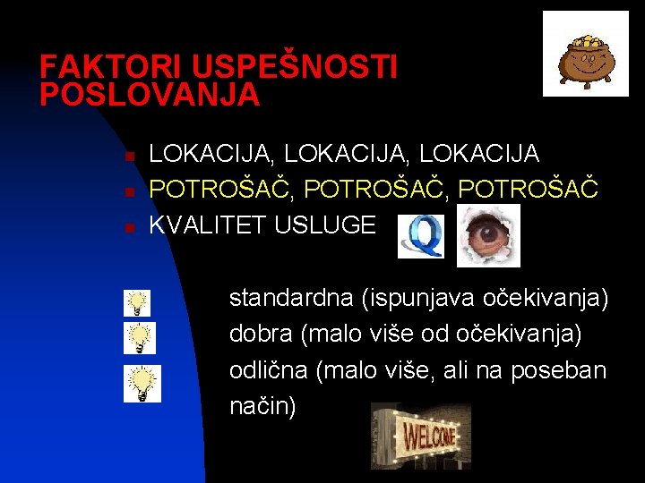 FAKTORI USPEŠNOSTI POSLOVANJA n n n LOKACIJA, LOKACIJA POTROŠAČ, POTROŠAČ KVALITET USLUGE standardna (ispunjava