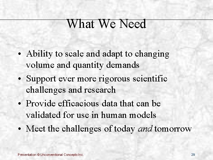 What We Need • Ability to scale and adapt to changing volume and quantity