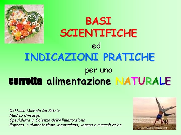 BASI SCIENTIFICHE ed INDICAZIONI PRATICHE per una corretta alimentazione NATURALE Dott. ssa Michela De