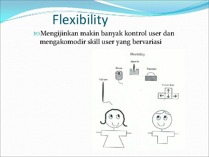 Flexibility Mengijinkan makin banyak kontrol user dan mengakomodir skill user yang bervariasi 
