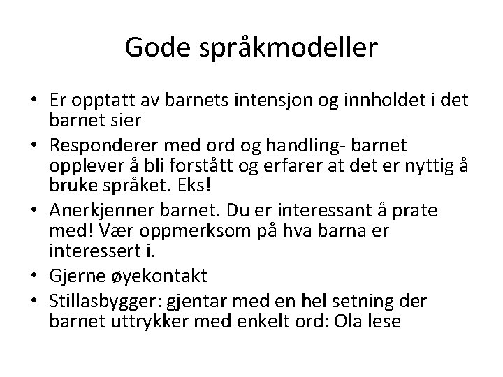 Gode språkmodeller • Er opptatt av barnets intensjon og innholdet i det barnet sier