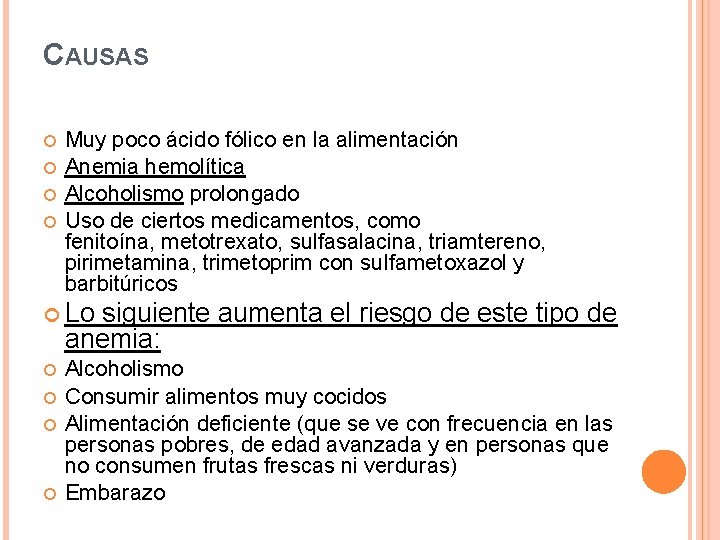 CAUSAS Muy poco ácido fólico en la alimentación Anemia hemolítica Alcoholismo prolongado Uso de