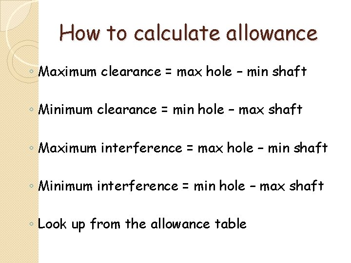 How to calculate allowance ◦ Maximum clearance = max hole – min shaft ◦