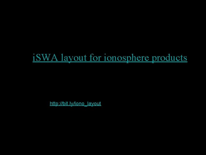 i. SWA layout for ionosphere products http: //bit. ly/iono_layout 