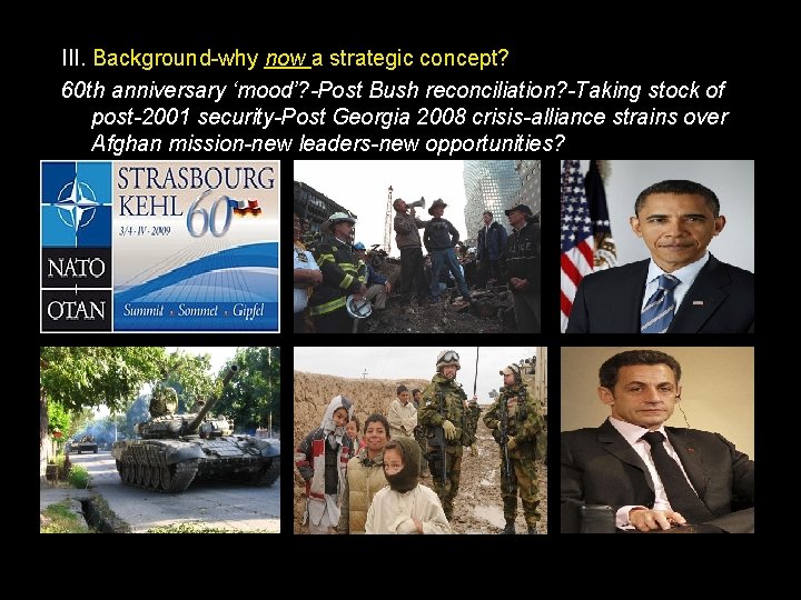 III. Background-why now a strategic concept? 60 th anniversary ‘mood’? -Post Bush reconciliation? -Taking