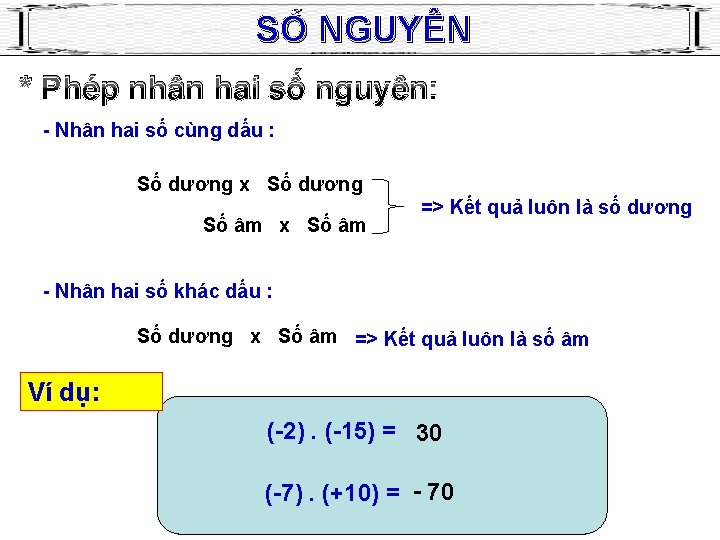 SỐ NGUYÊN * Phép nhân hai số nguyên: - Nhân hai số cùng dấu