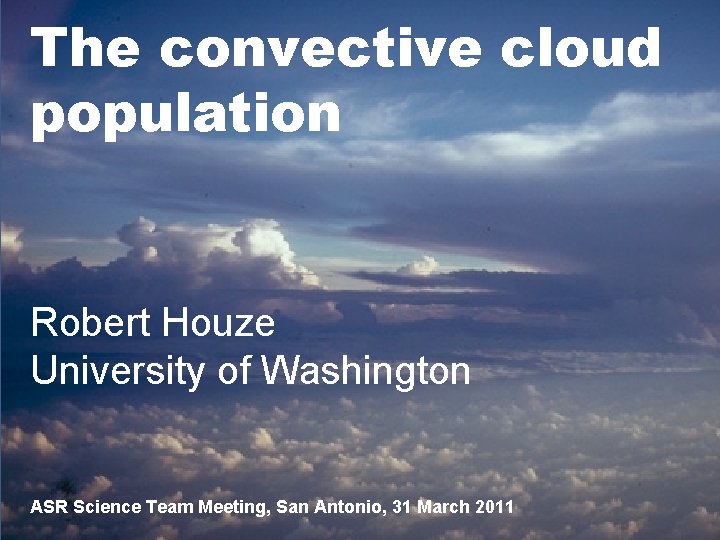 The convective cloud population Robert Houze University of Washington ASR Science Team Meeting, San