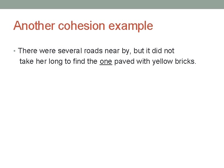 Another cohesion example • There were several roads near by, but it did not Another cohesion example • There were several roads near by, but it did not