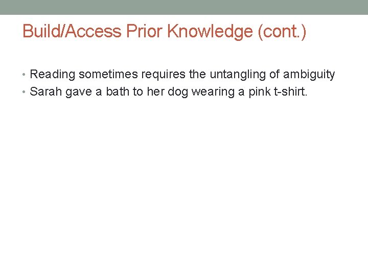 Build/Access Prior Knowledge (cont. ) • Reading sometimes requires the untangling of ambiguity • Build/Access Prior Knowledge (cont. ) • Reading sometimes requires the untangling of ambiguity •