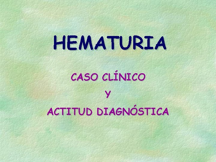 HEMATURIA CASO CLÍNICO Y ACTITUD DIAGNÓSTICA 