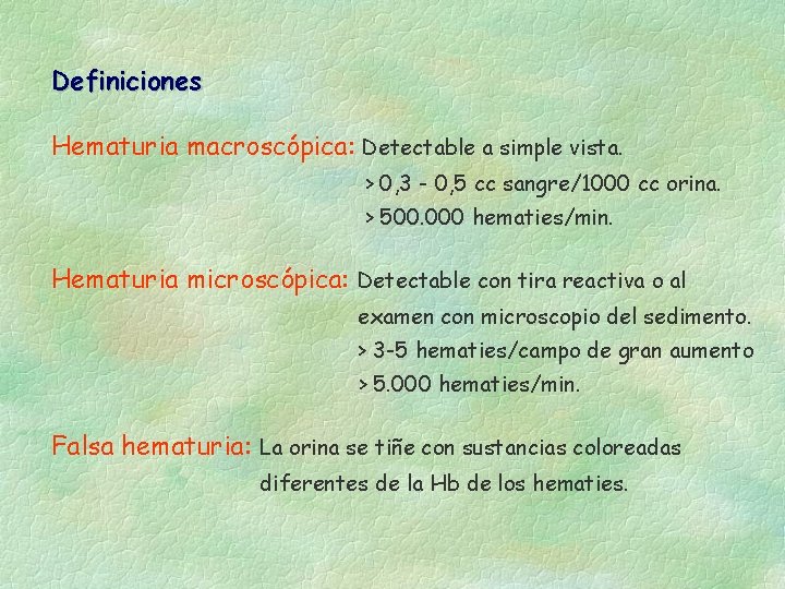 Definiciones Hematuria macroscópica: Detectable a simple vista. > 0, 3 - 0, 5 cc