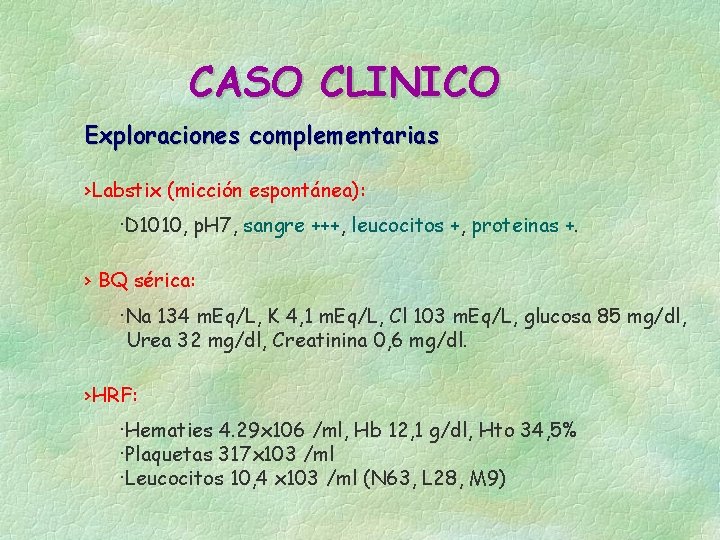 CASO CLINICO Exploraciones complementarias ›Labstix (micción espontánea): ·D 1010, p. H 7, sangre +++,