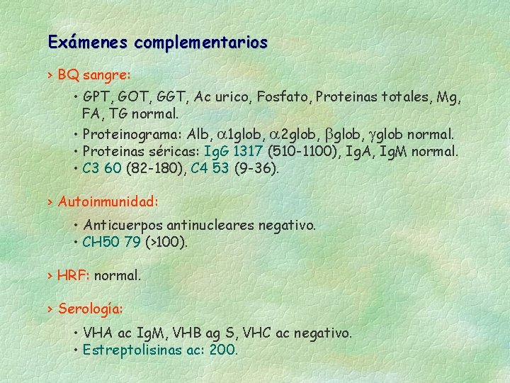 Exámenes complementarios › BQ sangre: • GPT, GOT, GGT, Ac urico, Fosfato, Proteinas totales, Exámenes complementarios › BQ sangre: • GPT, GOT, GGT, Ac urico, Fosfato, Proteinas totales,