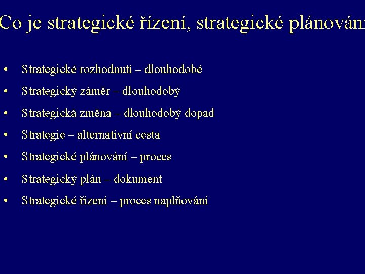 Co je strategické řízení, strategické plánování • Strategické rozhodnutí – dlouhodobé • Strategický záměr
