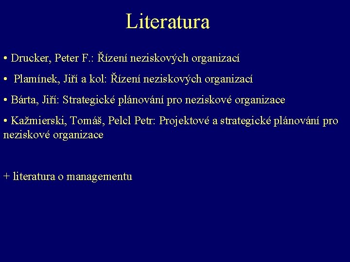 Literatura • Drucker, Peter F. : Řízení neziskových organizací • Plamínek, Jiří a kol:
