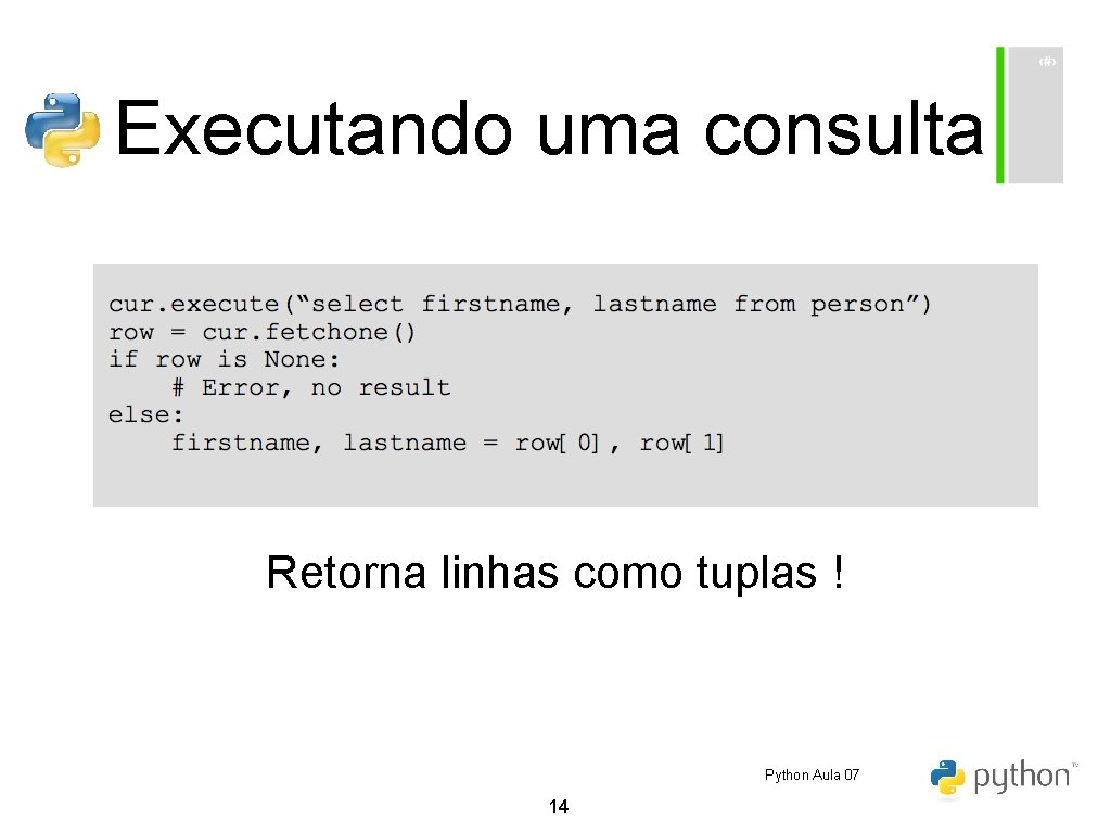 Executando uma consulta Retorna linhas como tuplas ! Python Aula 07 14 