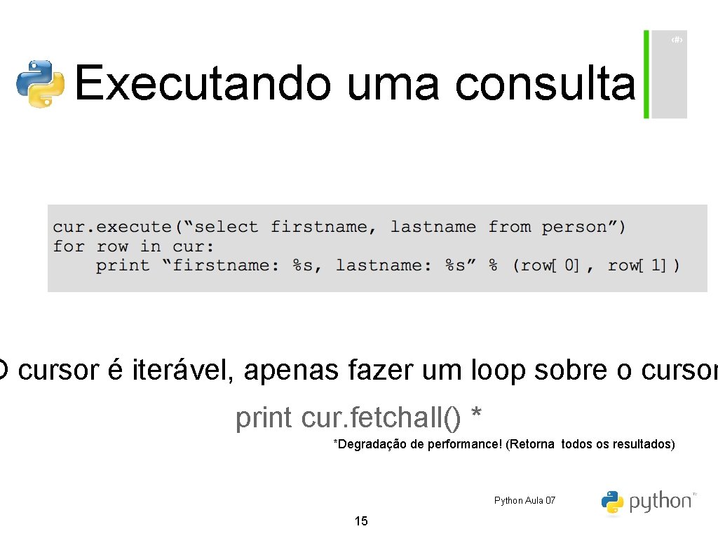 Executando uma consulta O cursor é iterável, apenas fazer um loop sobre o cursor