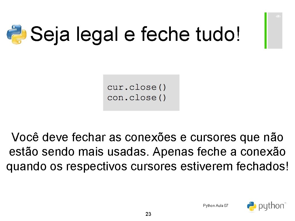 Seja legal e feche tudo! Você deve fechar as conexões e cursores que não