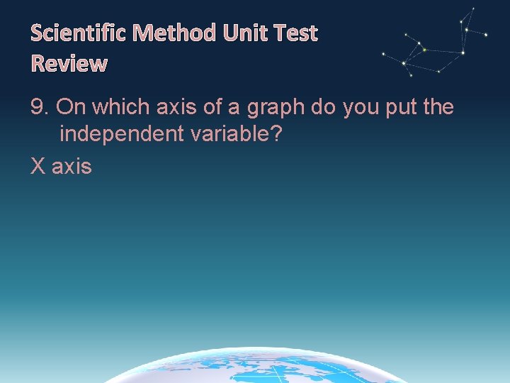 Scientific Method Unit Test Review 9. On which axis of a graph do you