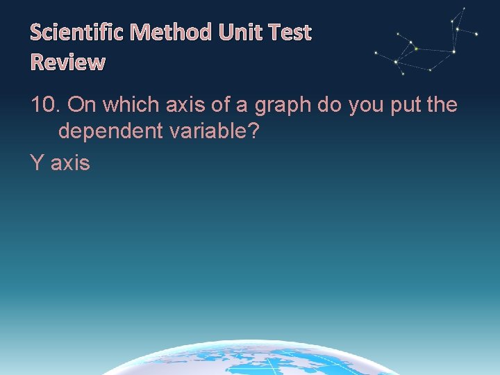 Scientific Method Unit Test Review 10. On which axis of a graph do you