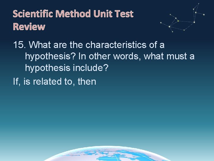 Scientific Method Unit Test Review 15. What are the characteristics of a hypothesis? In