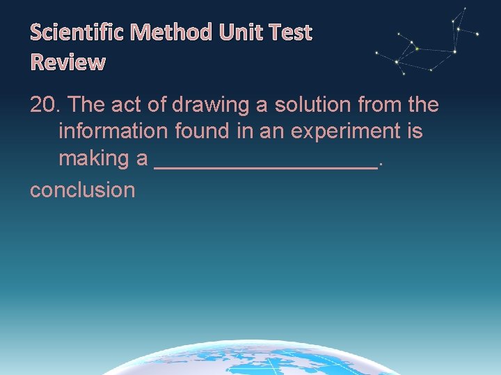 Scientific Method Unit Test Review 20. The act of drawing a solution from the