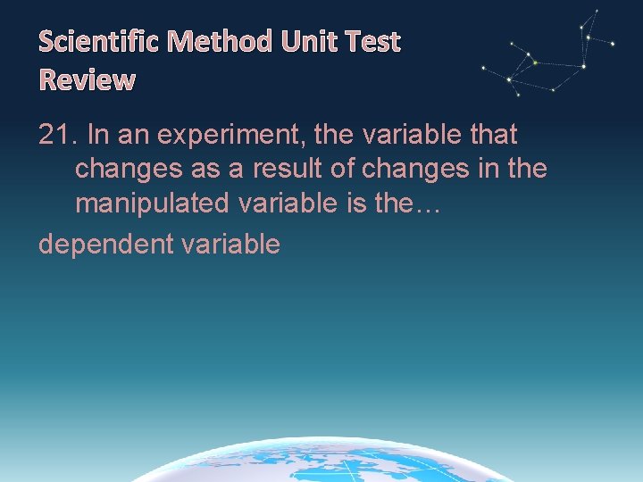 Scientific Method Unit Test Review 21. In an experiment, the variable that changes as