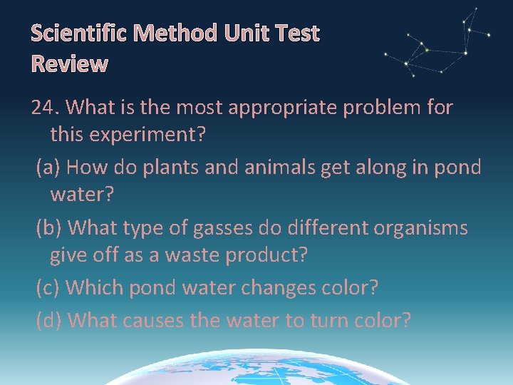 Scientific Method Unit Test Review 24. What is the most appropriate problem for this