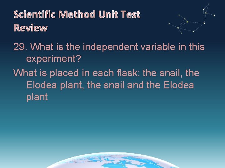 Scientific Method Unit Test Review 29. What is the independent variable in this experiment?