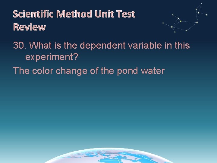 Scientific Method Unit Test Review 30. What is the dependent variable in this experiment?
