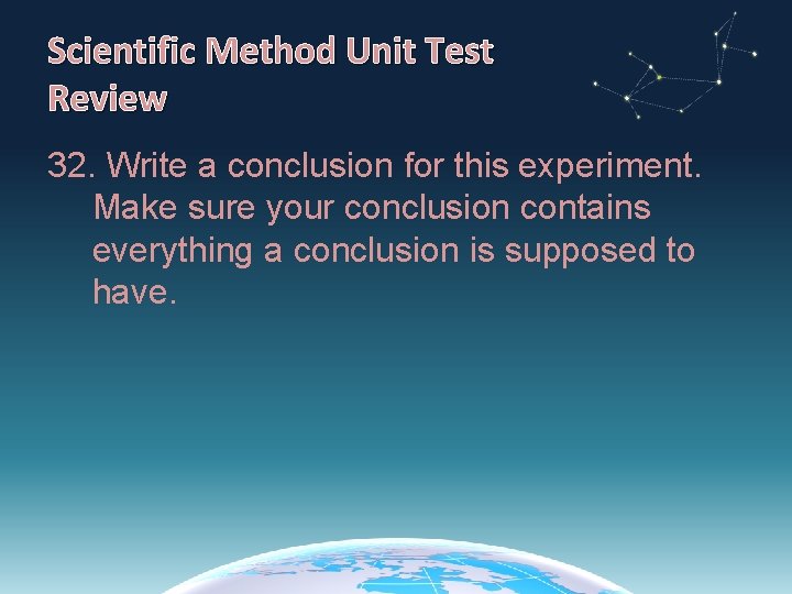Scientific Method Unit Test Review 32. Write a conclusion for this experiment. Make sure