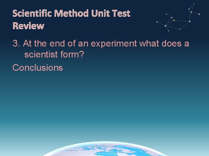 Scientific Method Unit Test Review 3. At the end of an experiment what does