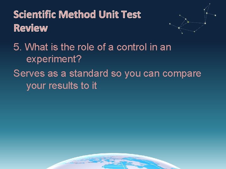 Scientific Method Unit Test Review 5. What is the role of a control in