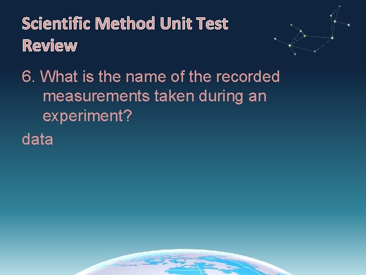Scientific Method Unit Test Review 6. What is the name of the recorded measurements