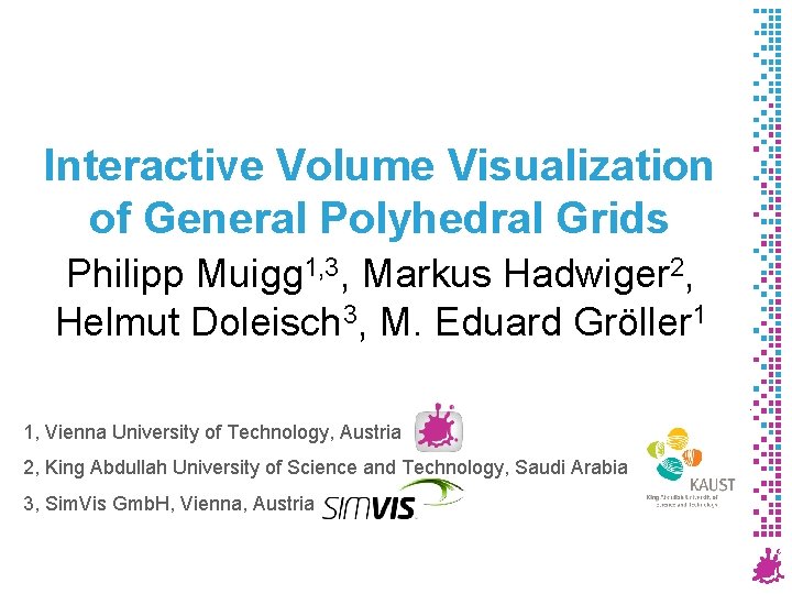 Interactive Volume Visualization of General Polyhedral Grids Philipp Muigg 1, 3, Markus Hadwiger 2,