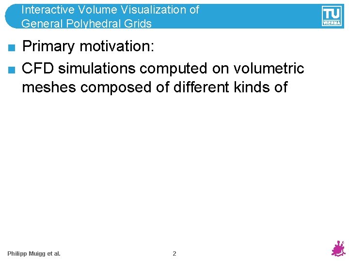 Interactive Volume Visualization of General Polyhedral Grids Primary motivation: CFD simulations computed on volumetric
