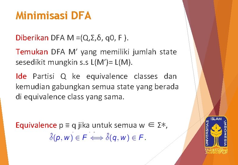 Minimisasi DFA Diberikan DFA M =(Q, Σ, δ, q 0, F ). Temukan DFA