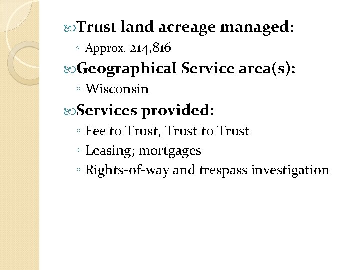  Trust land acreage managed: ◦ Approx. 214, 816 Geographical Service area(s): ◦ Wisconsin