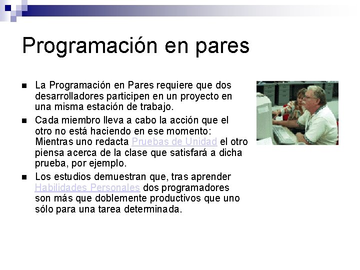 Programación en pares La Programación en Pares requiere que dos desarrolladores participen en un