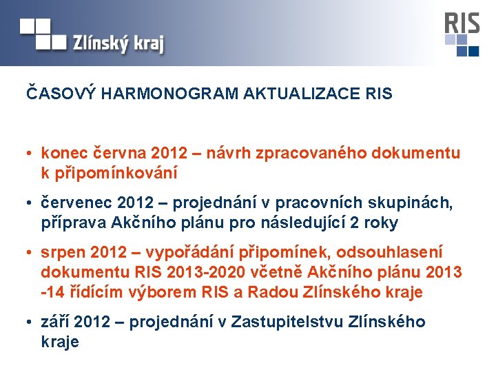 ČASOVÝ HARMONOGRAM AKTUALIZACE RIS • konec června 2012 – návrh zpracovaného dokumentu k připomínkování