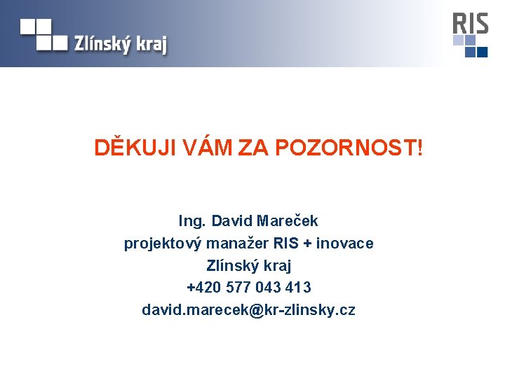 DĚKUJI VÁM ZA POZORNOST! Ing. David Mareček projektový manažer RIS + inovace Zlínský kraj